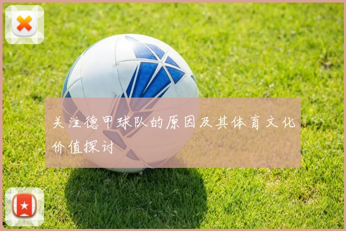 关注德甲球队的原因及其体育文化价值探讨