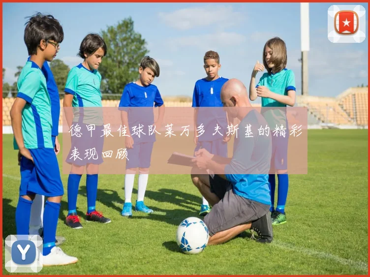 德甲最佳球队莱万多夫斯基的精彩表现回顾